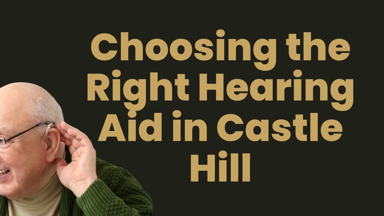 Choosing the Right Hearing Aid in Castle Hill